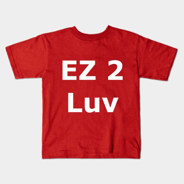 EZ 2 Luv Kids T-Shirt by Quarantique